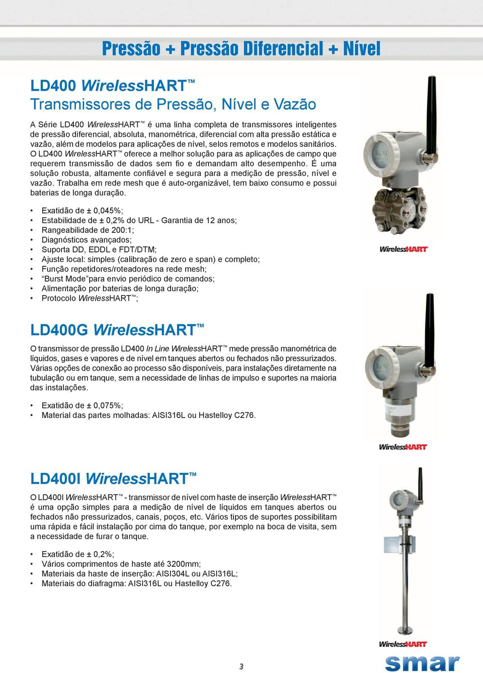 O LD400 WirelessHART oferece a melhor solução para as aplicações de campo que requerem transmissão de dados sem fio e demandam alto desempenho.