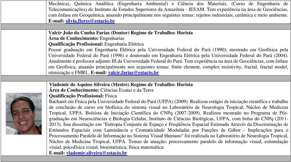 br Valcir João da Cunha Farias (Doutor) Regime de Trabalho: Horista Possui graduação em Engenharia Elétrica pela Universidade Federal do Pará (1990), mestrado em Geofísica pela Universidade Federal