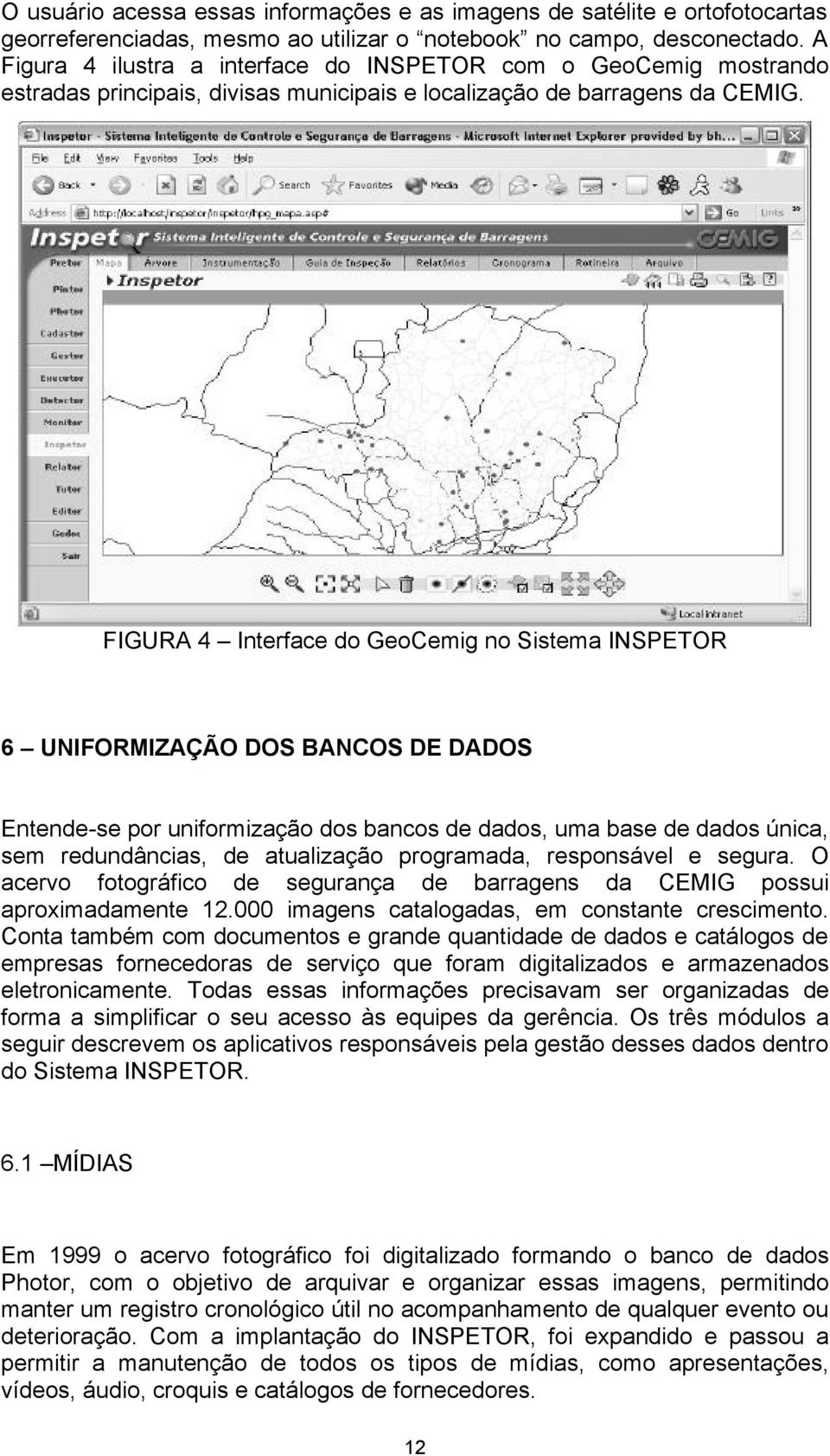 FIGURA 4 Interface do GeoCemig no Sistema INSPETOR 6 UNIFORMIZAÇÃO DOS BANCOS DE DADOS Entende-se por uniformização dos bancos de dados, uma base de dados única, sem redundâncias, de atualização