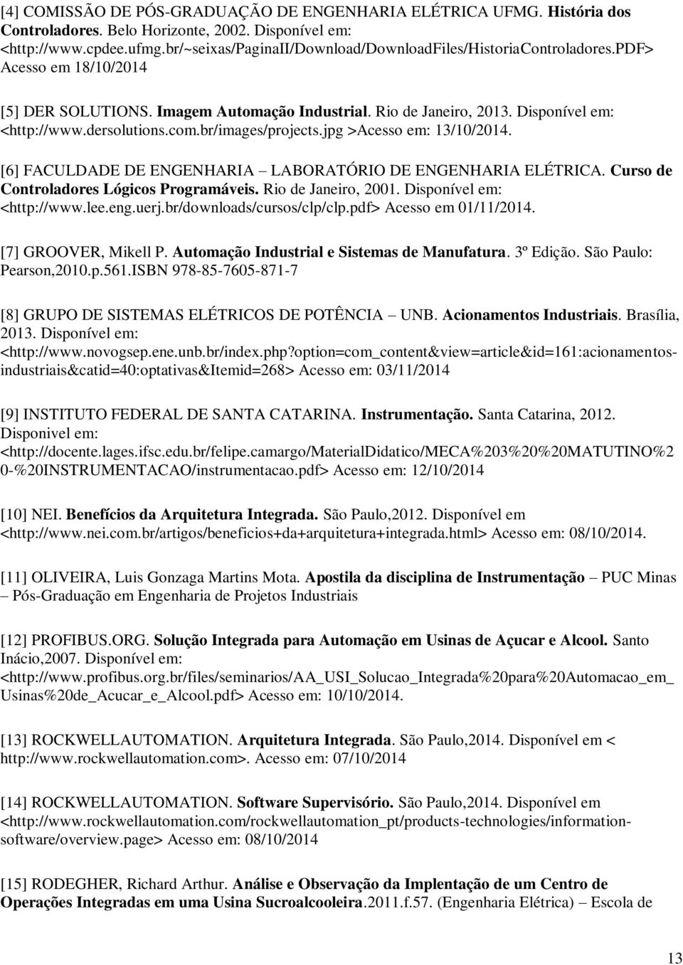 dersolutions.com.br/images/projects.jpg >Acesso em: 13/10/2014. [6] FACULDADE DE ENGENHARIA LABORATÓRIO DE ENGENHARIA ELÉTRICA. Curso de Controladores Lógicos Programáveis. Rio de Janeiro, 2001.