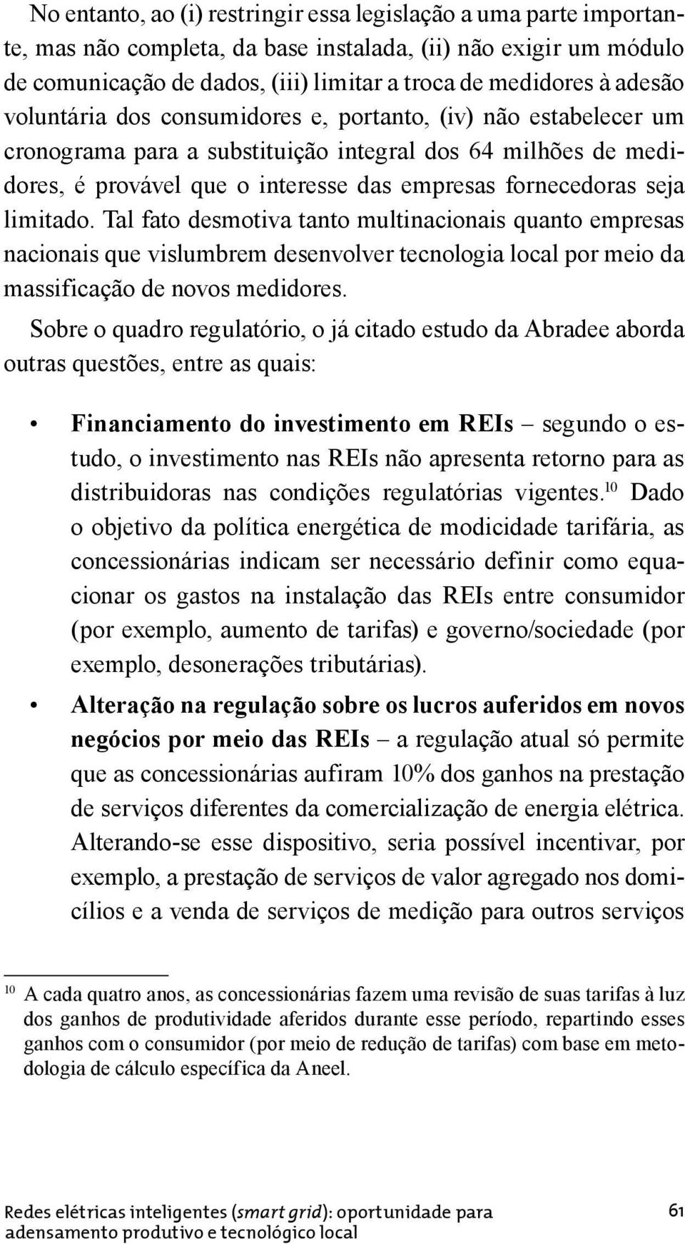 limitado. Tal fato desmotiva tanto multinacionais quanto empresas nacionais que vislumbrem desenvolver tecnologia local por meio da massificação de novos medidores.