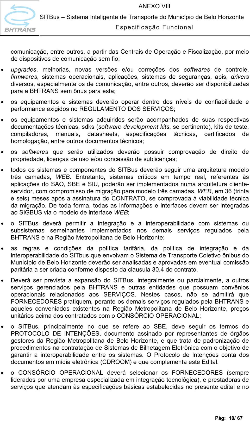 ônus para esta; os equipamentos e sistemas deverão operar dentro dos níveis de confiabilidade e performance exigidos no REGULAMENTO DOS SERVIÇOS; os equipamentos e sistemas adquiridos serão