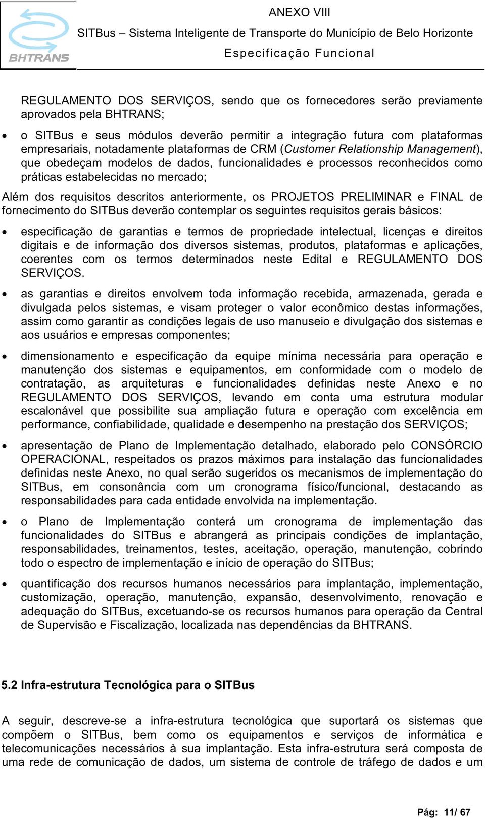 anteriormente, os PROJETOS PRELIMINAR e FINAL de fornecimento do SITBus deverão contemplar os seguintes requisitos gerais básicos: especificação de garantias e termos de propriedade intelectual,