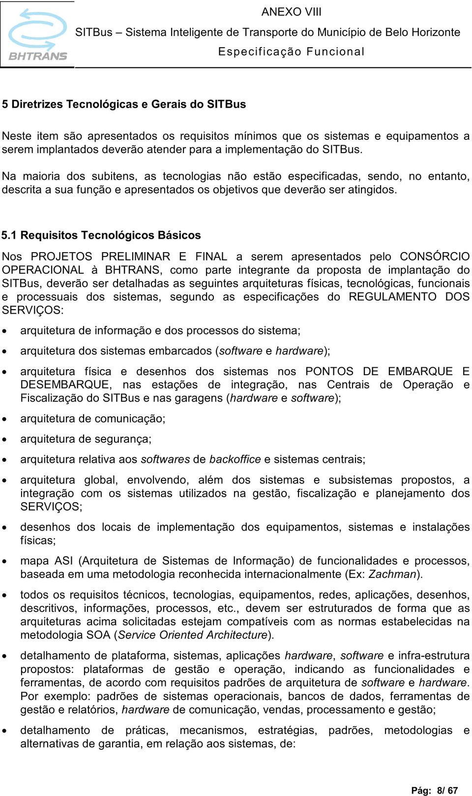 1 Requisitos Tecnológicos Básicos Nos PROJETOS PRELIMINAR E FINAL a serem apresentados pelo CONSÓRCIO OPERACIONAL à BHTRANS, como parte integrante da proposta de implantação do SITBus, deverão ser