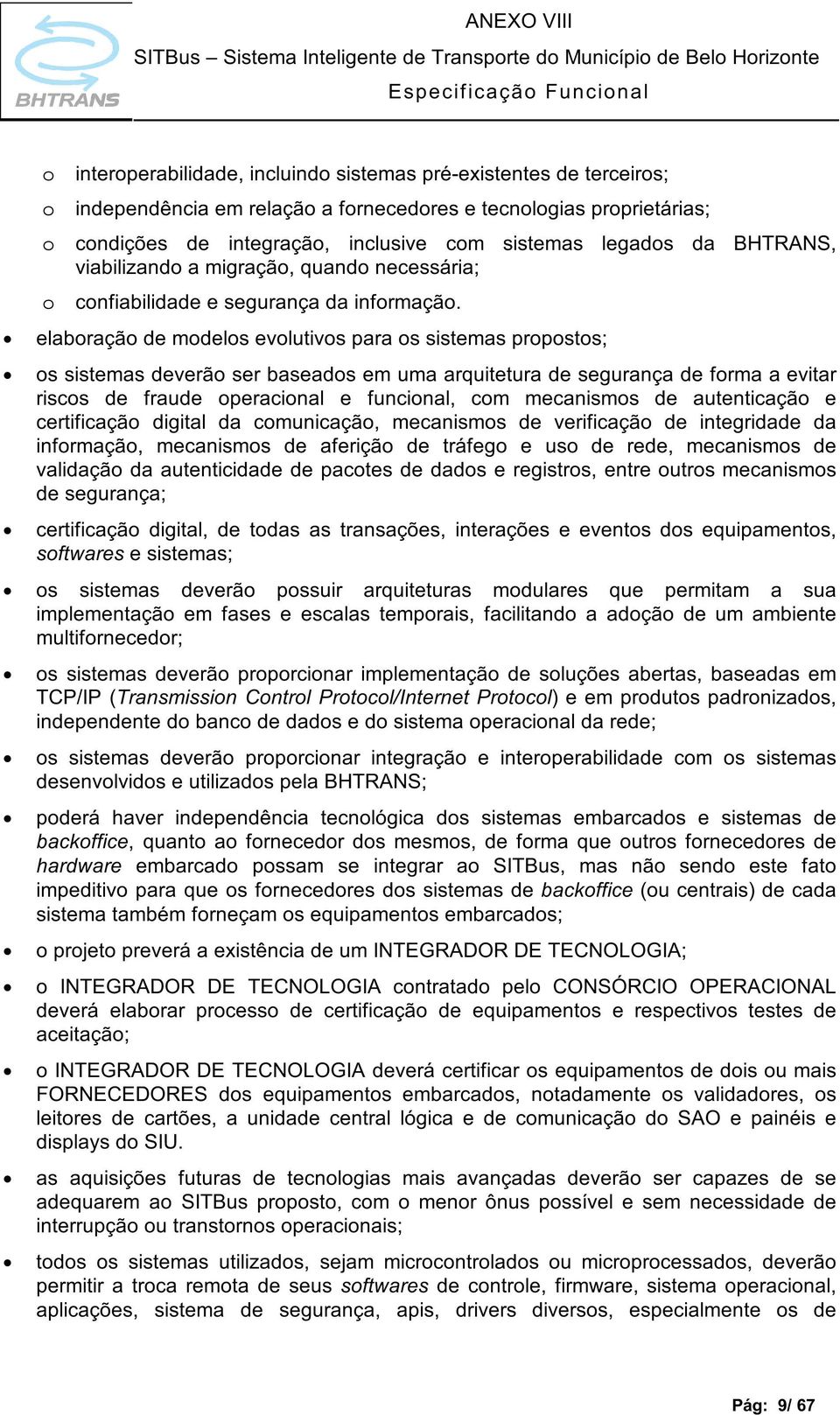 elaboração de modelos evolutivos para os sistemas propostos; os sistemas deverão ser baseados em uma arquitetura de segurança de forma a evitar riscos de fraude operacional e funcional, com