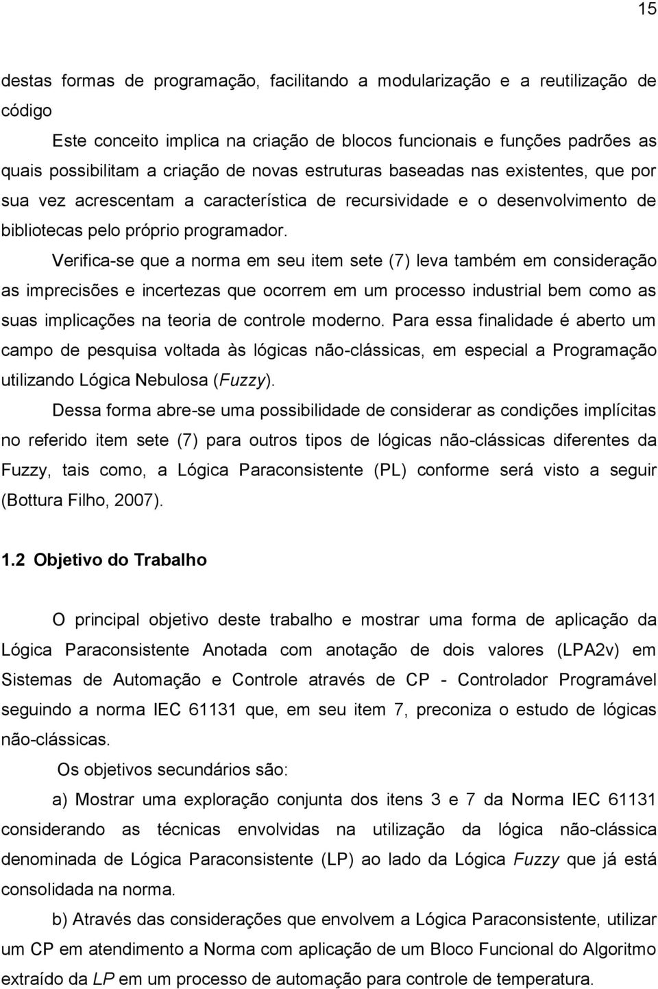 Verifica-se que a norma em seu item sete (7) leva também em consideração as imprecisões e incertezas que ocorrem em um processo industrial bem como as suas implicações na teoria de controle moderno.