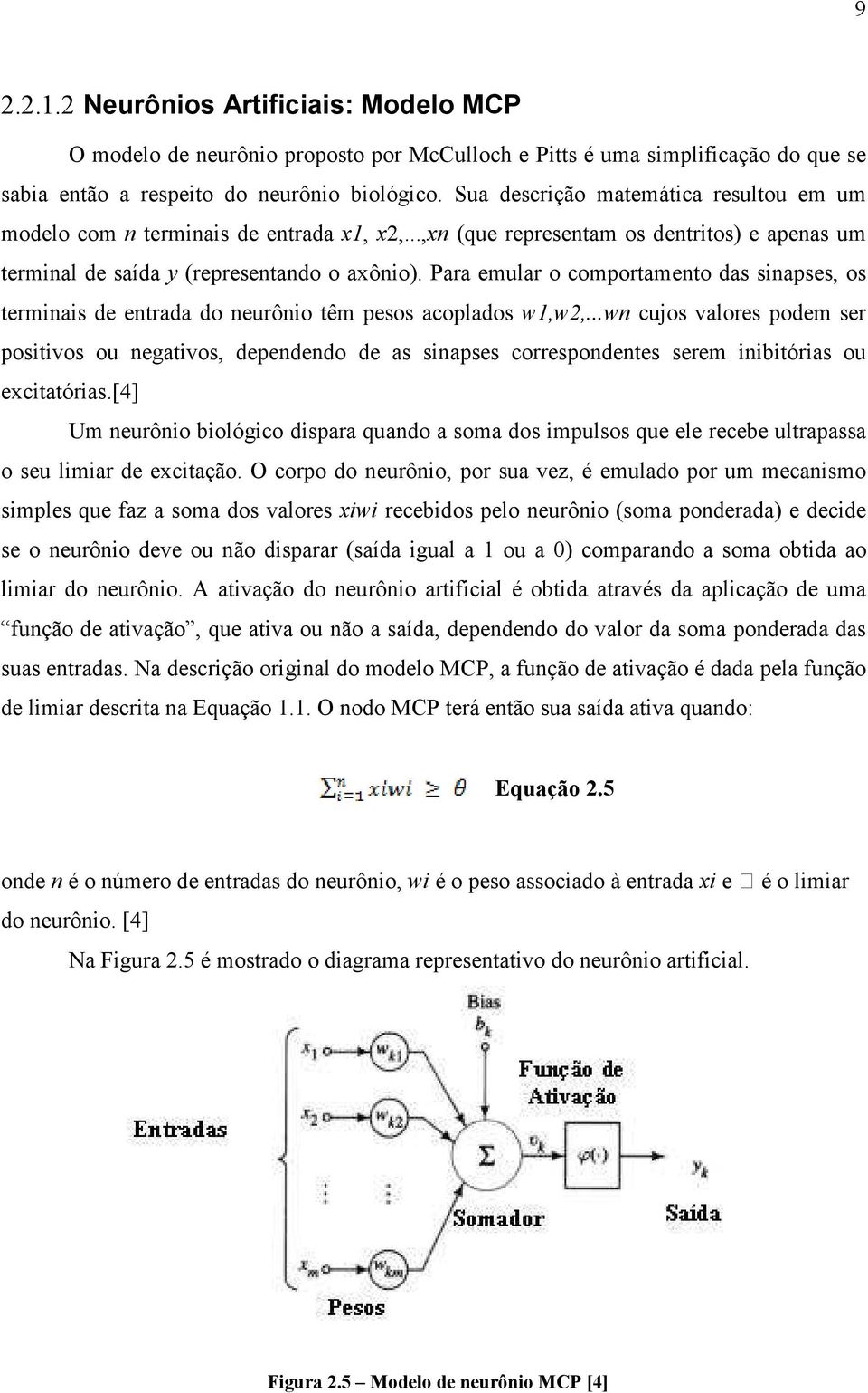 Para emular o comportamento das sinapses, os terminais de entrada do neurônio têm pesos acoplados w1,w2,.