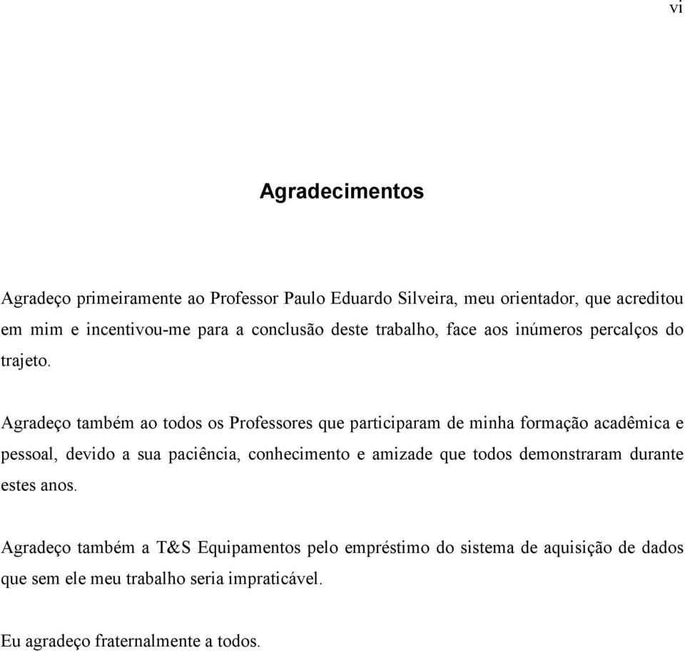 Agradeço também ao todos os Professores que participaram de minha formação acadêmica e pessoal, devido a sua paciência, conhecimento e