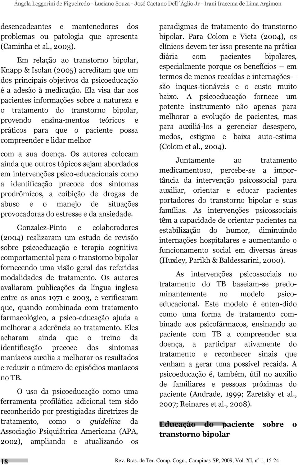 Ela visa dar aos pacientes informações sobre a natureza e o tratamento do transtorno bipolar, provendo ensina-mentos teóricos e práticos para que o paciente possa compreender e lidar melhor com a sua