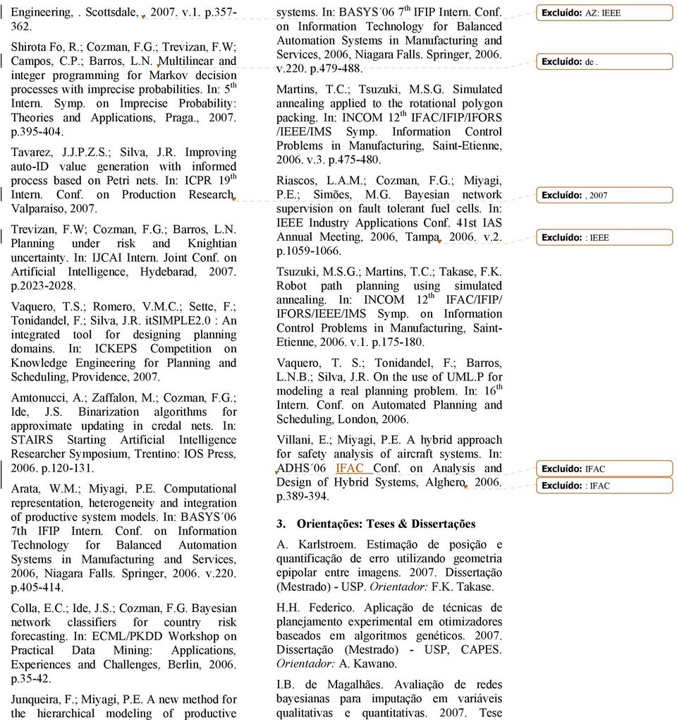 Tavarez, J.J.P.Z.S.; Silva, J.R. Improving auto-id value generation with informed process based on Petri nets. In: ICPR 19 th Intern. Conf. on Production Research, Valparaíso, 2007. Trevizan, F.