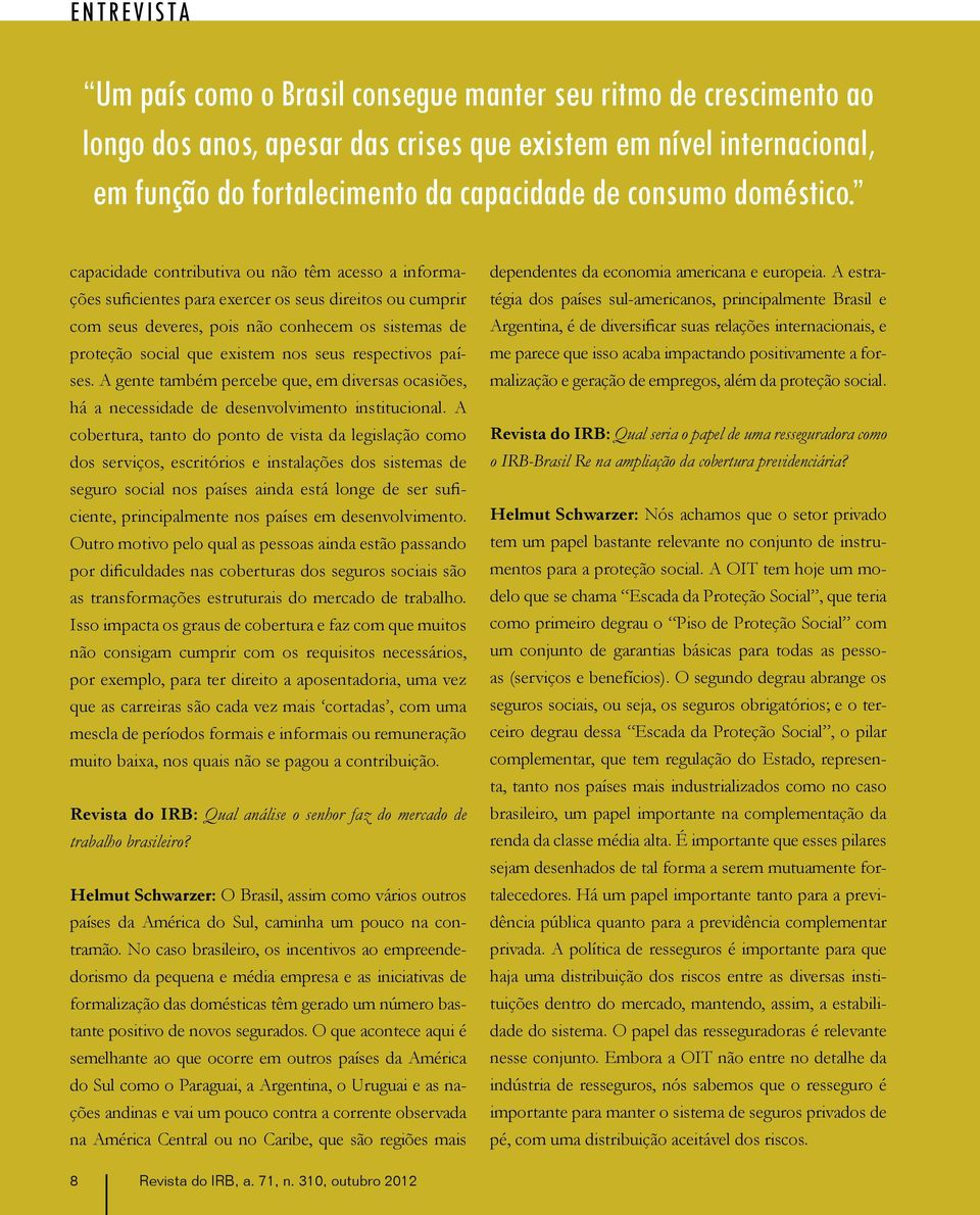 capacidade contributiva ou não têm acesso a informações suficientes para exercer os seus direitos ou cumprir com seus deveres, pois não conhecem os sistemas de proteção social que existem nos seus