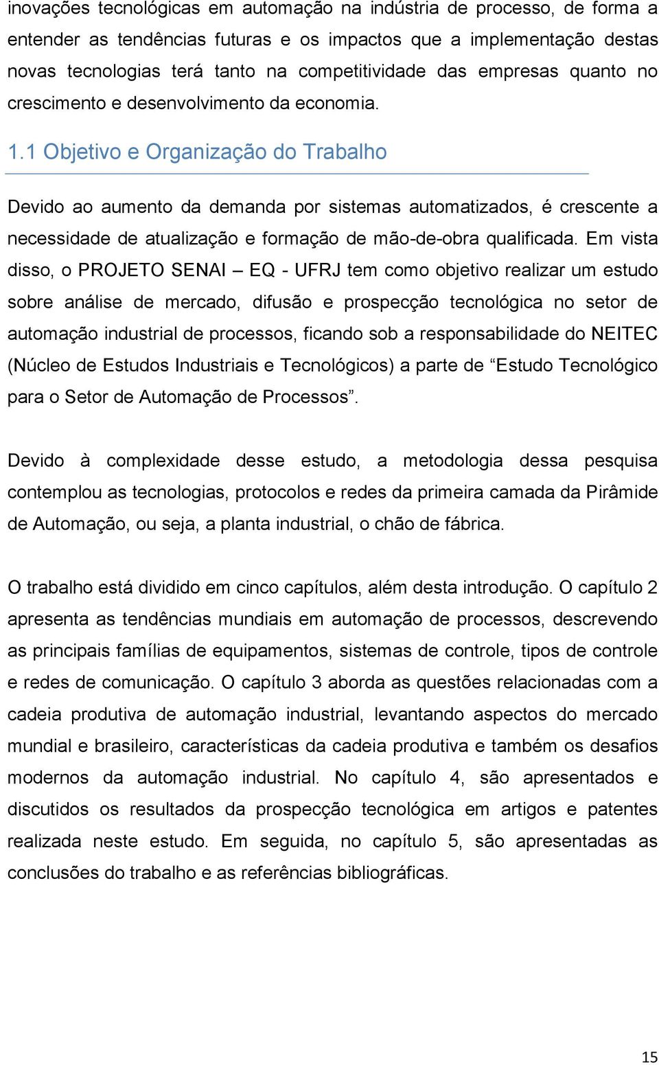 1 Objetivo e Organização do Trabalho Devido ao aumento da demanda por sistemas automatizados, é crescente a necessidade de atualização e formação de mão-de-obra qualificada.