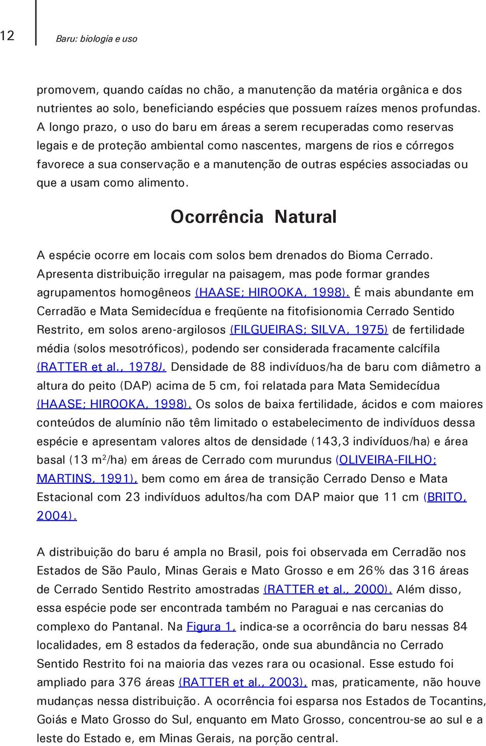 espécies associadas ou que a usam como alimento. Ocorrência Natural A espécie ocorre em locais com solos bem drenados do Bioma Cerrado.