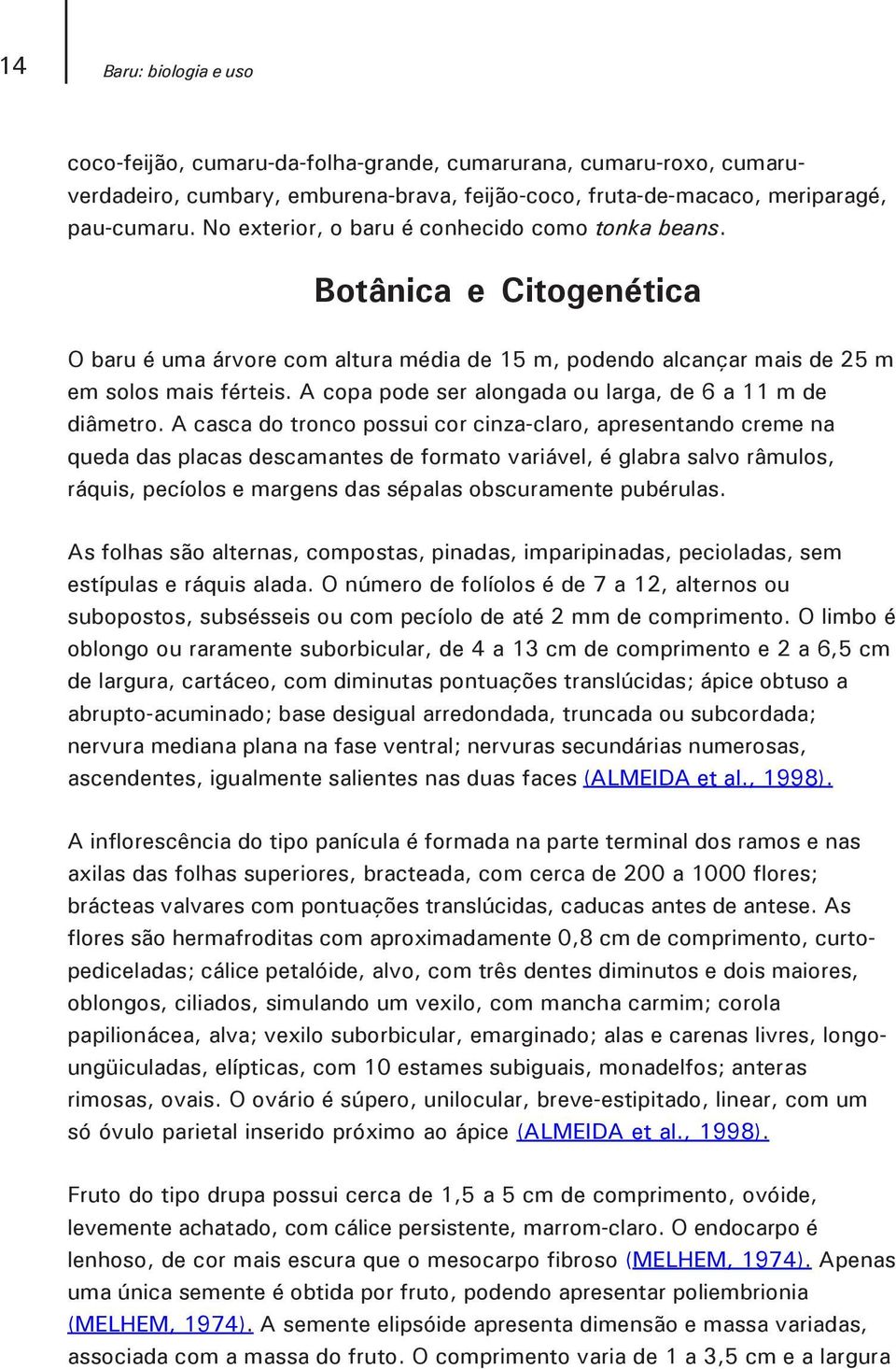 A copa pode ser alongada ou larga, de 6 a 11 m de diâmetro.