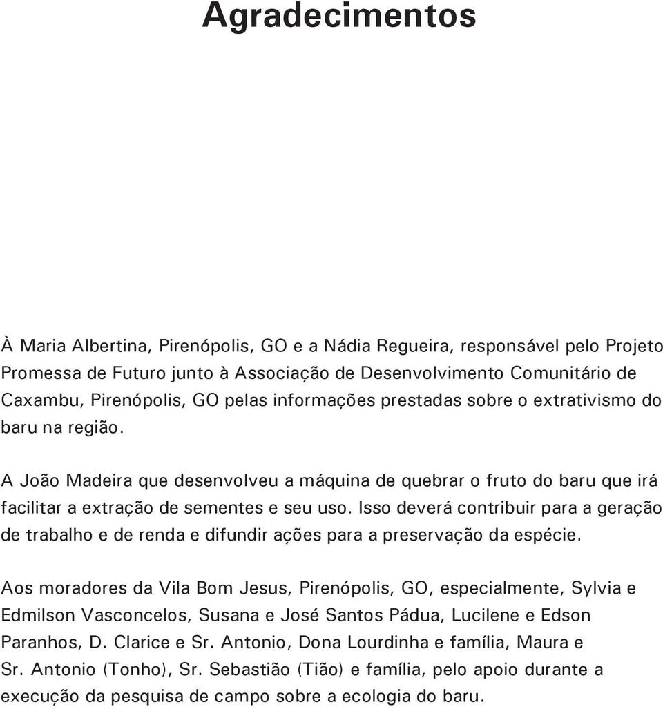 Isso deverá contribuir para a geração de trabalho e de renda e difundir ações para a preservação da espécie.