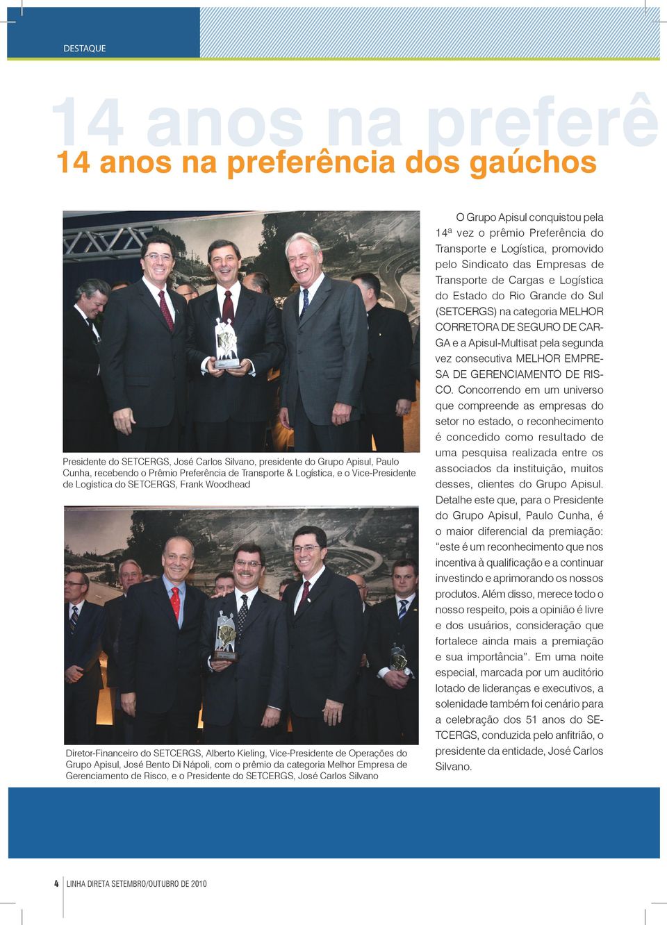 prêmio da categoria Melhor Empresa de Gerenciamento de Risco, e o Presidente do SETCERGS, José Carlos Silvano 4 LINHA DIRETA SETEMBRO/OUTUBRO DE 2010 O Grupo Apisul conquistou pela 14ª vez o prêmio