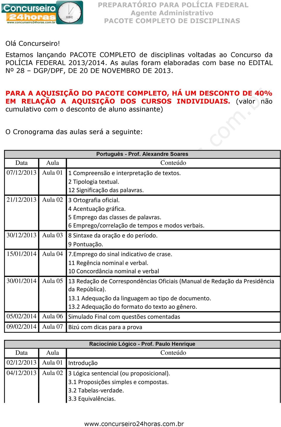 (valor não cumulativo com o desconto de aluno assinante) O Cronograma das aulas será a seguinte: Português - Prof. Alexandre Soares 07/12/2013 Aula 01 1 Compreensão e interpretação de textos.