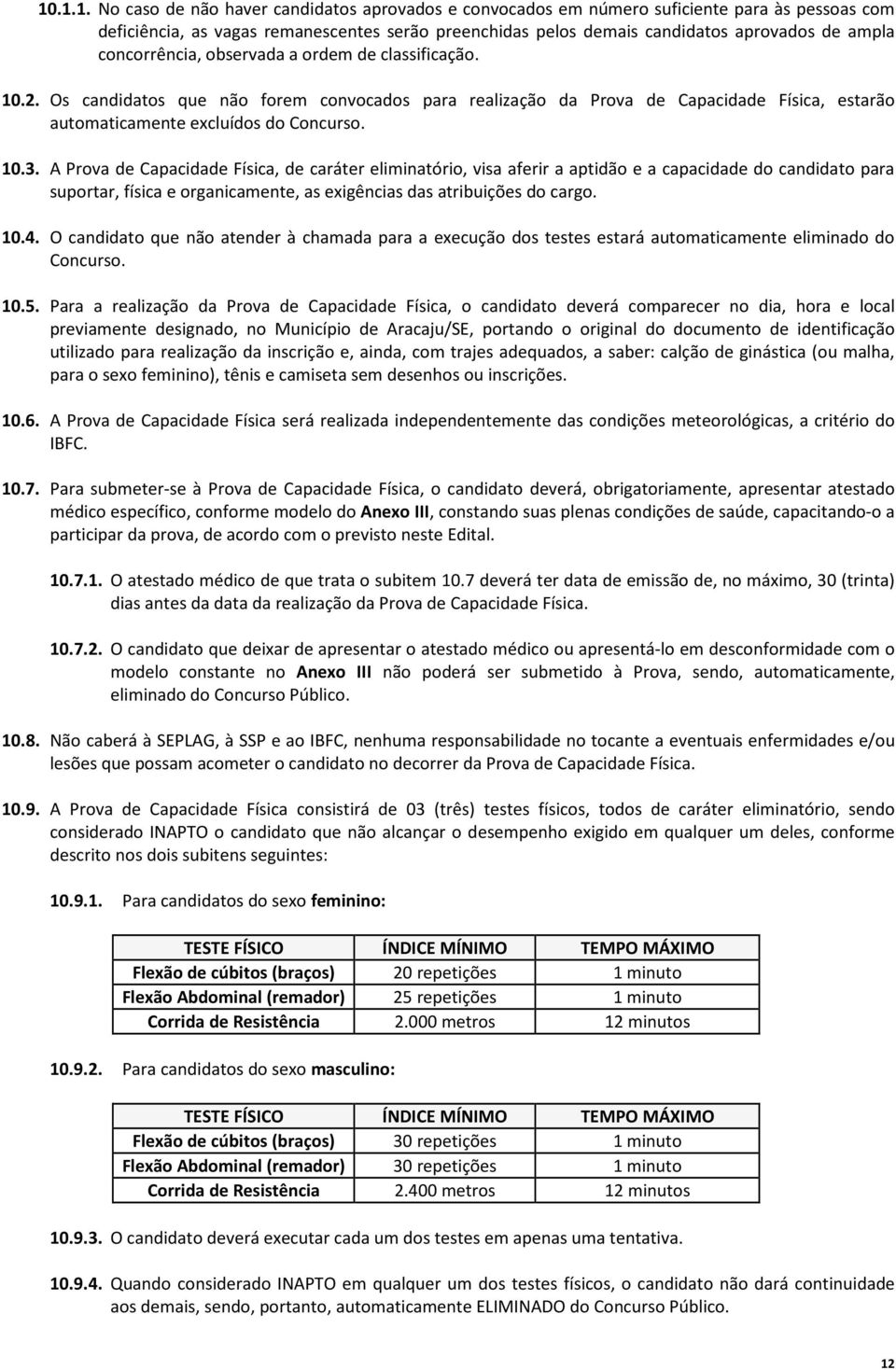 A Prova de Capacidade Física, de caráter eliminatório, visa aferir a aptidão e a capacidade do candidato para suportar, física e organicamente, as exigências das atribuições do cargo. 10.4.