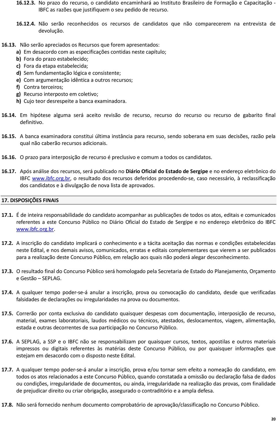 Não serão apreciados os Recursos que forem apresentados: a) Em desacordo com as especificações contidas neste capítulo; b) Fora do prazo estabelecido; c) Fora da etapa estabelecida; d) Sem