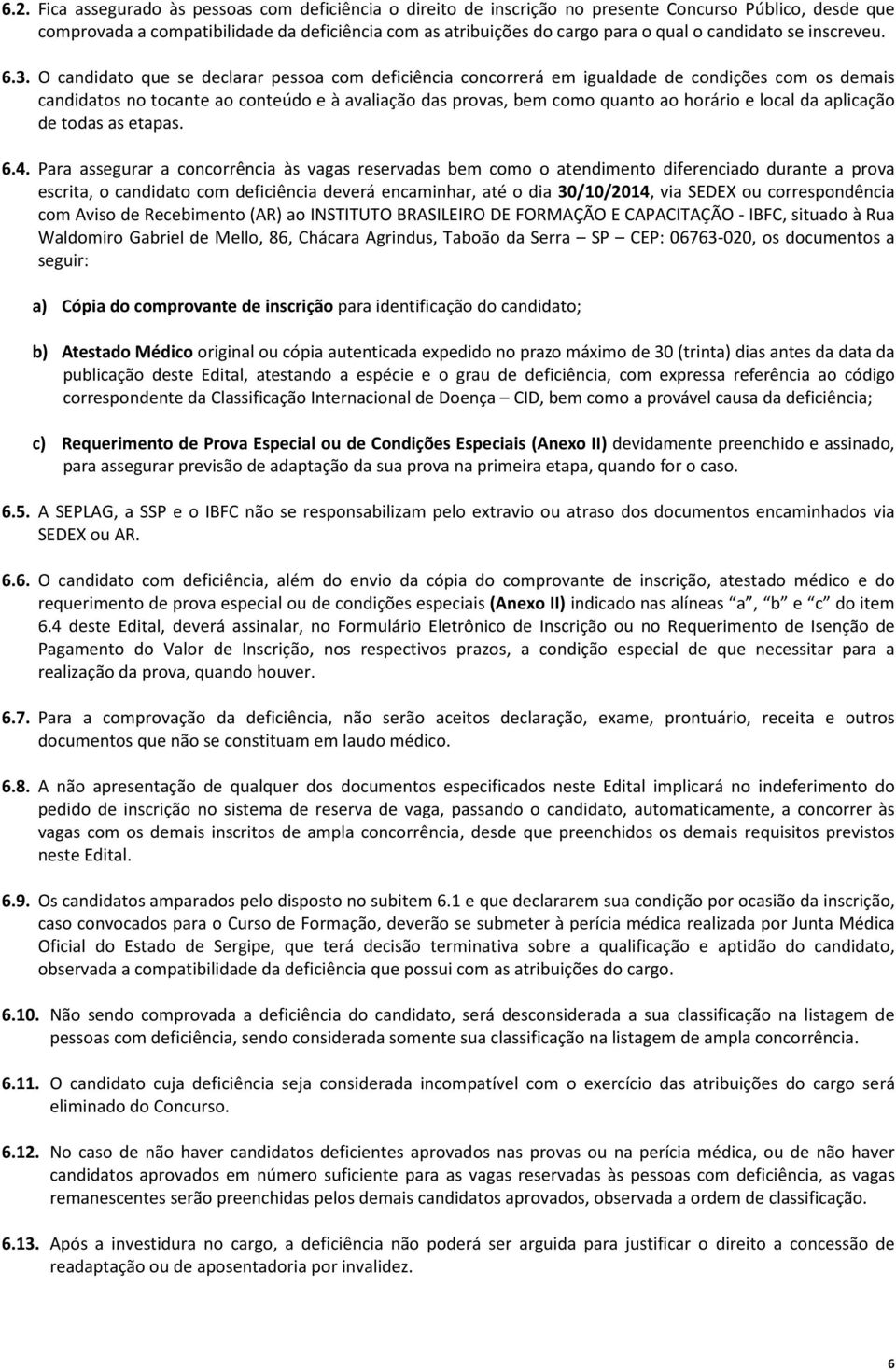 O candidato que se declarar pessoa com deficiência concorrerá em igualdade de condições com os demais candidatos no tocante ao conteúdo e à avaliação das provas, bem como quanto ao horário e local da