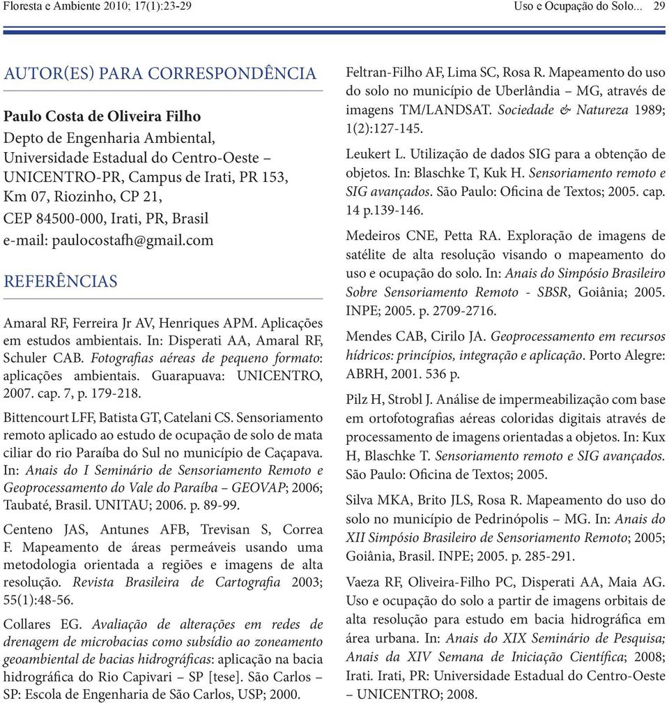 CEP 84500-000, Irati, PR, Brasil e-mail: paulocostafh@gmail.com REFERÊNCIAS Amaral RF, Ferreira Jr AV, Henriques APM. Aplicações em estudos ambientais. In: Disperati AA, Amaral RF, Schuler CAB.