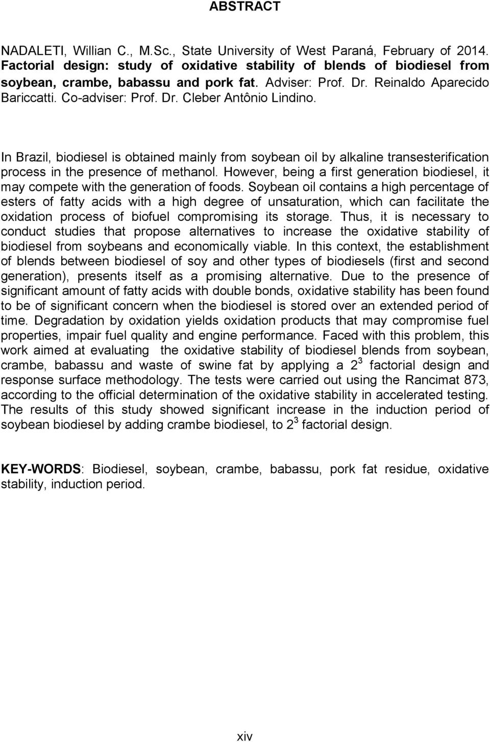 In Brazil, biodiesel is obtained mainly from soybean oil by alkaline transesterification process in the presence of methanol.