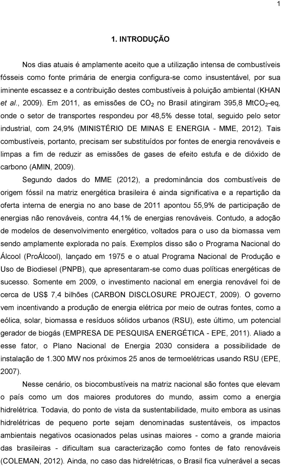 Em 2011, as emissões de CO 2 no Brasil atingiram 395,8 MtCO 2 -eq, onde o setor de transportes respondeu por 48,5% desse total, seguido pelo setor industrial, com 24,9% (MINISTÉRIO DE MINAS E ENERGIA