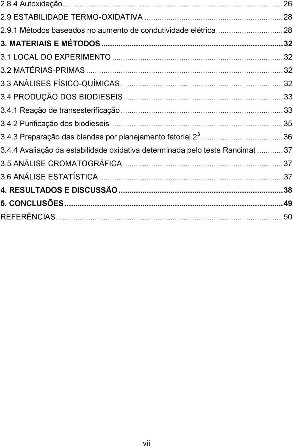 .. 33 3.4.2 Purificação dos biodieseis... 35 3.4.3 Preparação das blendas por planejamento fatorial 2 3... 36 3.4.4 Avaliação da estabilidade oxidativa determinada pelo teste Rancimat.