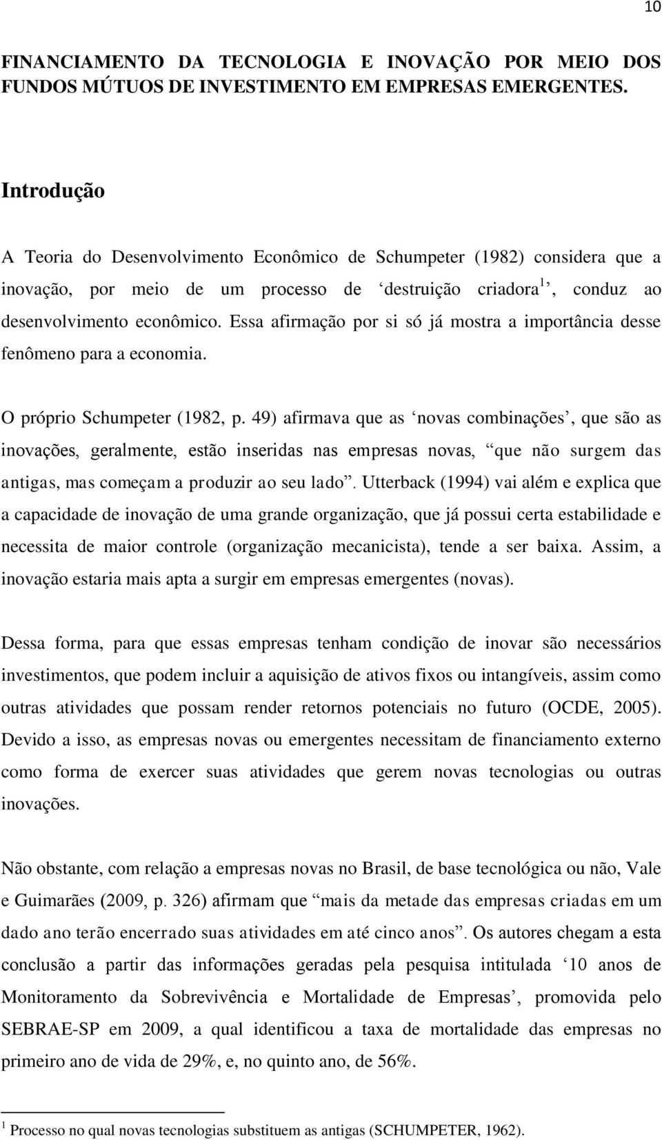 Essa afirmação por si só já mostra a importância desse fenômeno para a economia. O próprio Schumpeter (1982, p.