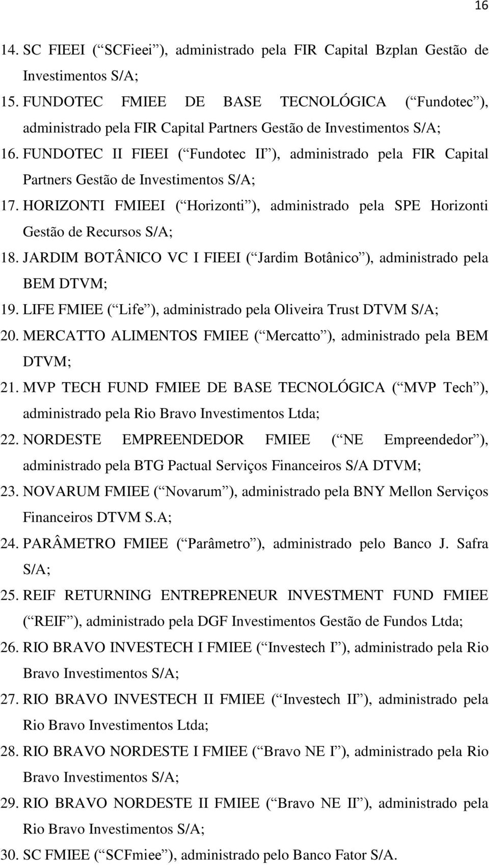 FUNDOTEC II FIEEI ( Fundotec II ), administrado pela FIR Capital Partners Gestão de Investimentos S/A; 17. HORIZONTI FMIEEI ( Horizonti ), administrado pela SPE Horizonti Gestão de Recursos S/A; 18.