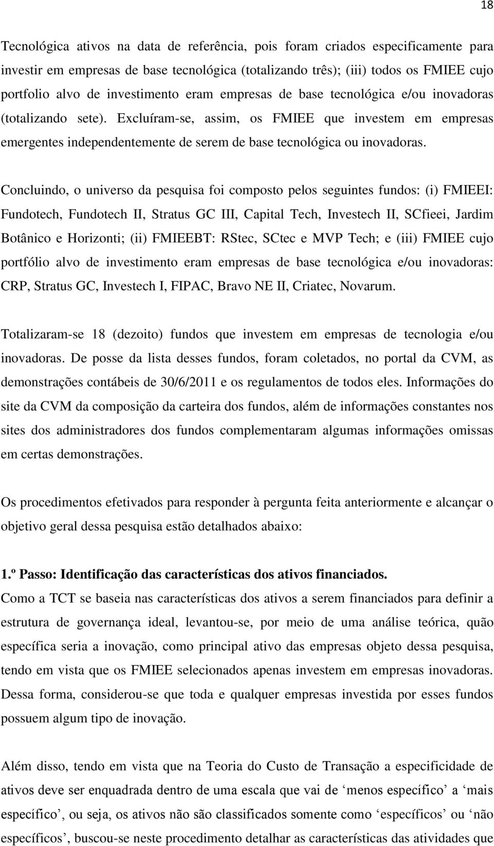 Excluíram-se, assim, os FMIEE que investem em empresas emergentes independentemente de serem de base tecnológica ou inovadoras.