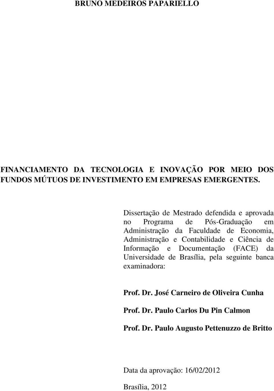 Contabilidade e Ciência de Informação e Documentação (FACE) da Universidade de Brasília, pela seguinte banca examinadora: Prof. Dr.