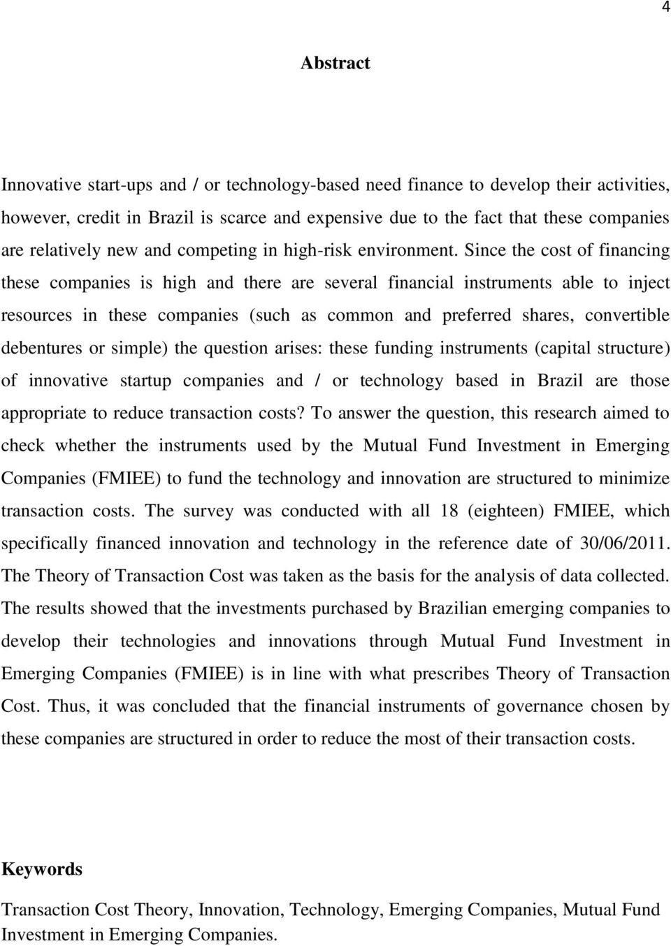 Since the cost of financing these companies is high and there are several financial instruments able to inject resources in these companies (such as common and preferred shares, convertible