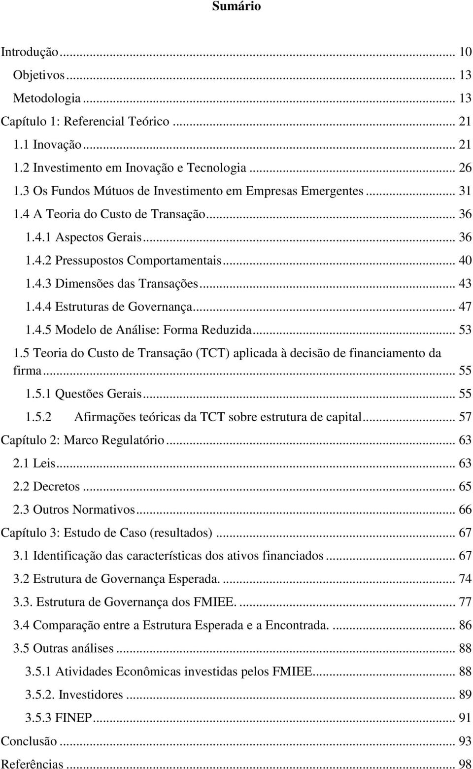 .. 43 1.4.4 Estruturas de Governança... 47 1.4.5 Modelo de Análise: Forma Reduzida... 53 1.5 Teoria do Custo de Transação (TCT) aplicada à decisão de financiamento da firma... 55 1.5.1 Questões Gerais.