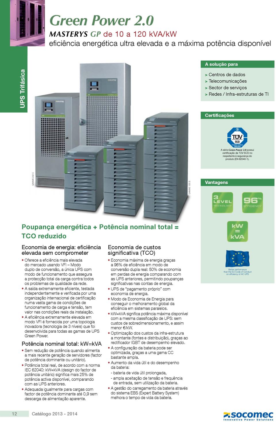 Infra-estruturas de TI Certificações A série 0 possui certificação da TÜV SÜD no respeitante à segurança do produto (EN 62040-1).