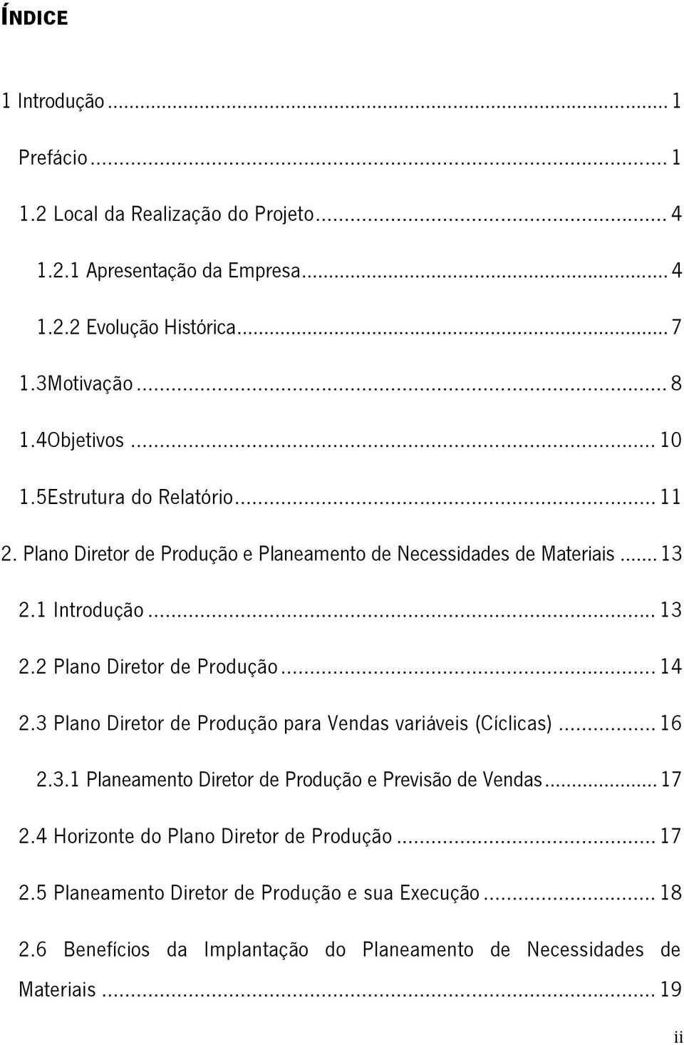 .. 14 2.3 Plano Diretor de Produção para Vendas variáveis (Cíclicas)... 16 2.3.1 Planeamento Diretor de Produção e Previsão de Vendas... 17 2.