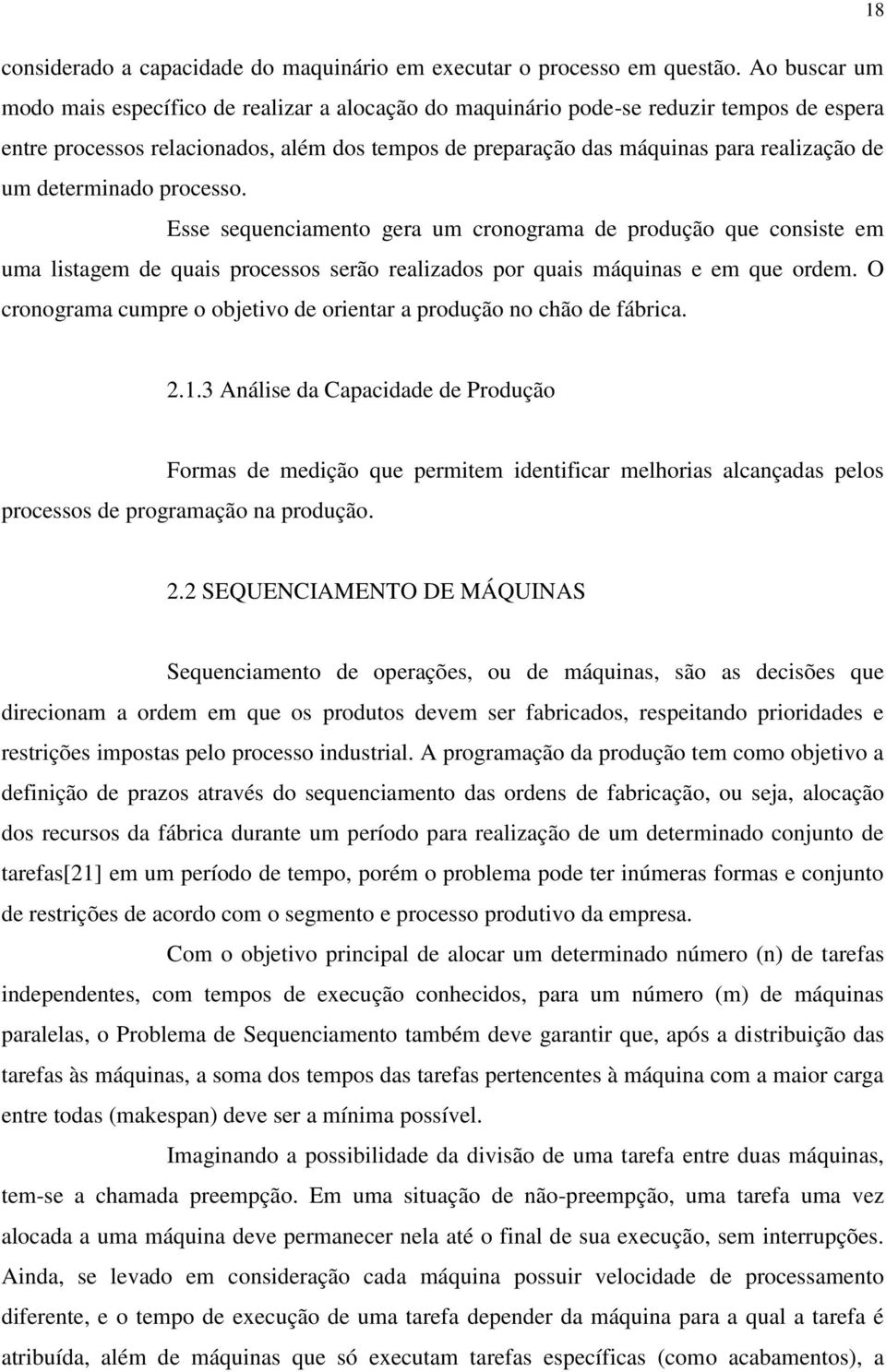 determinado processo. Esse sequenciamento gera um cronograma de produção que consiste em uma listagem de quais processos serão realizados por quais máquinas e em que ordem.