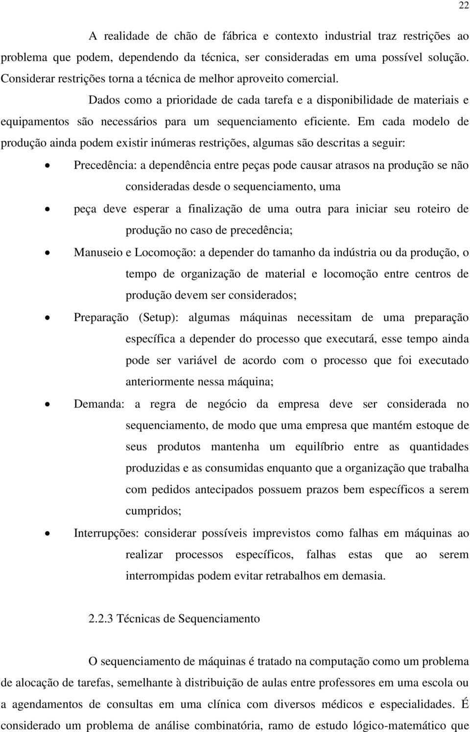 Dados como a prioridade de cada tarefa e a disponibilidade de materiais e equipamentos são necessários para um sequenciamento eficiente.