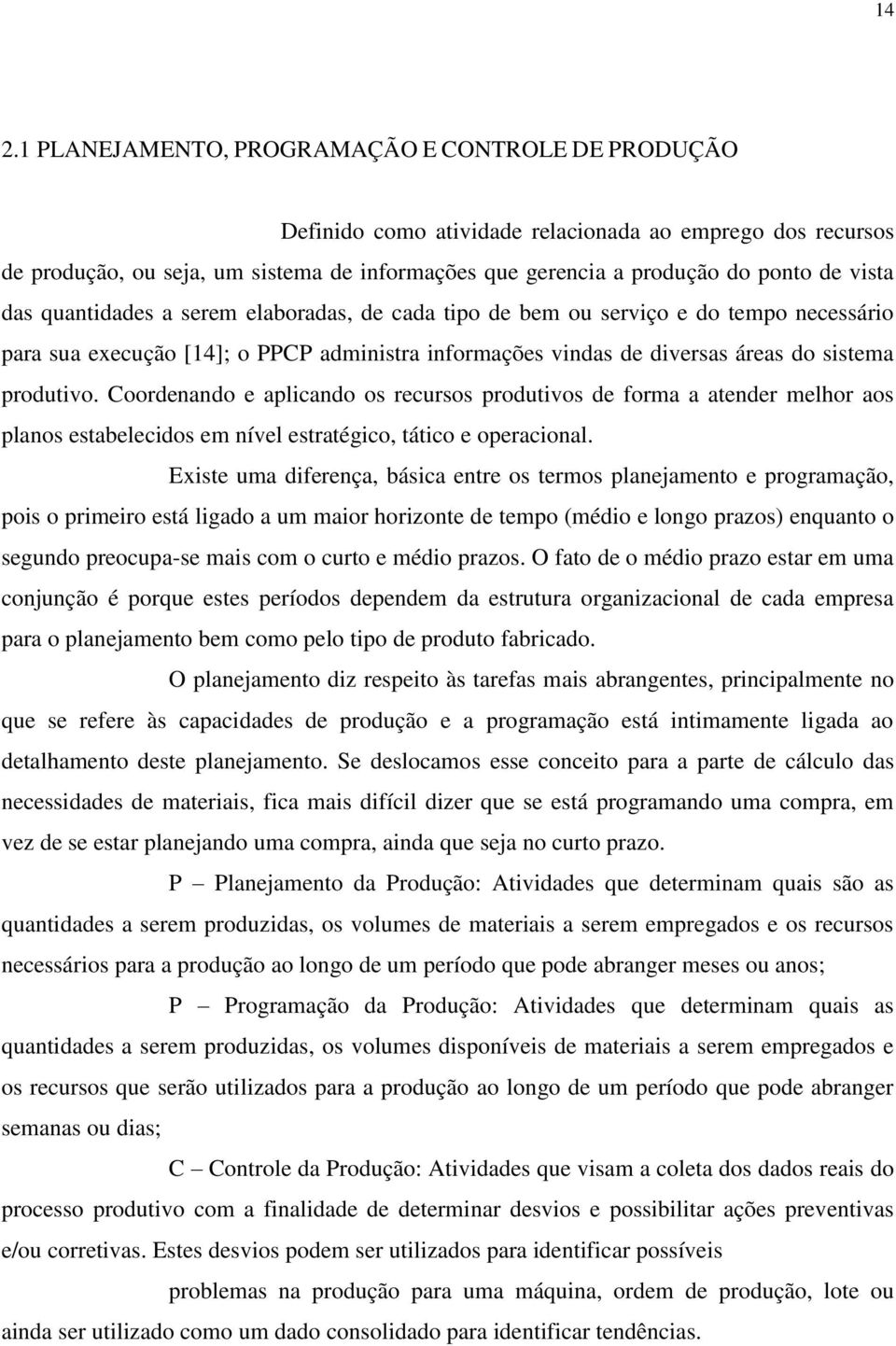 Coordenando e aplicando os recursos produtivos de forma a atender melhor aos planos estabelecidos em nível estratégico, tático e operacional.