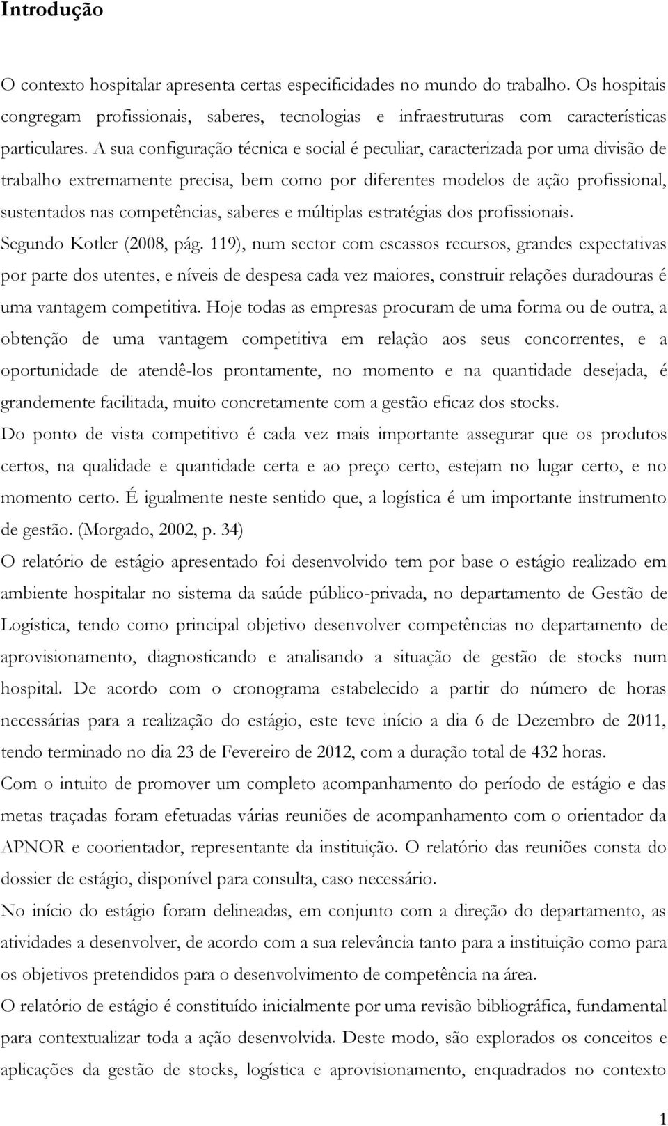 saberes e múltiplas estratégias dos profissionais. Segundo Kotler (2008, pág.