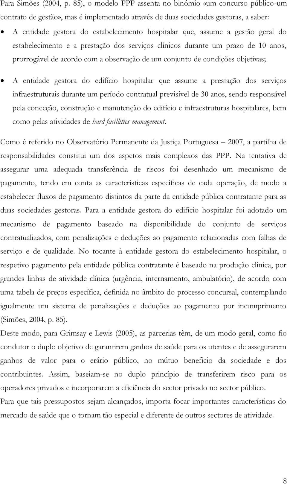 que, assume a gestão geral do estabelecimento e a prestação dos serviços clínicos durante um prazo de 10 anos, prorrogável de acordo com a observação de um conjunto de condições objetivas; A entidade