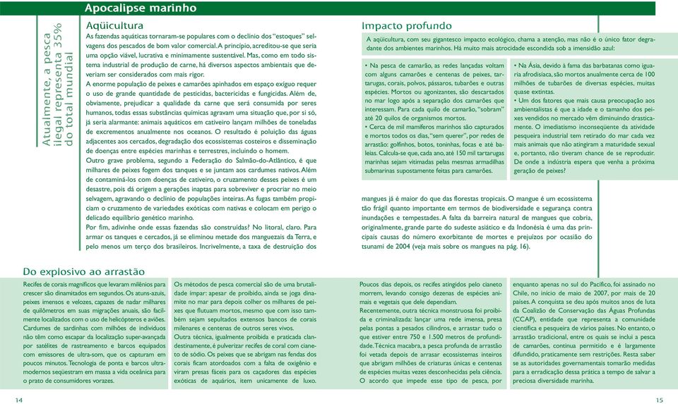 Mas, como em todo sistema industrial de produção de carne, há diversos aspectos ambientais que deveriam ser considerados com mais rigor.