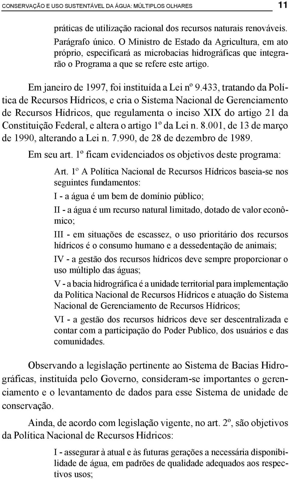 433, tratando da Política de Recursos Hídricos, e cria o Sistema Nacional de Gerenciamento de Recursos Hídricos, que regulamenta o inciso XIX do artigo 21 da Constituição Federal, e altera o artigo