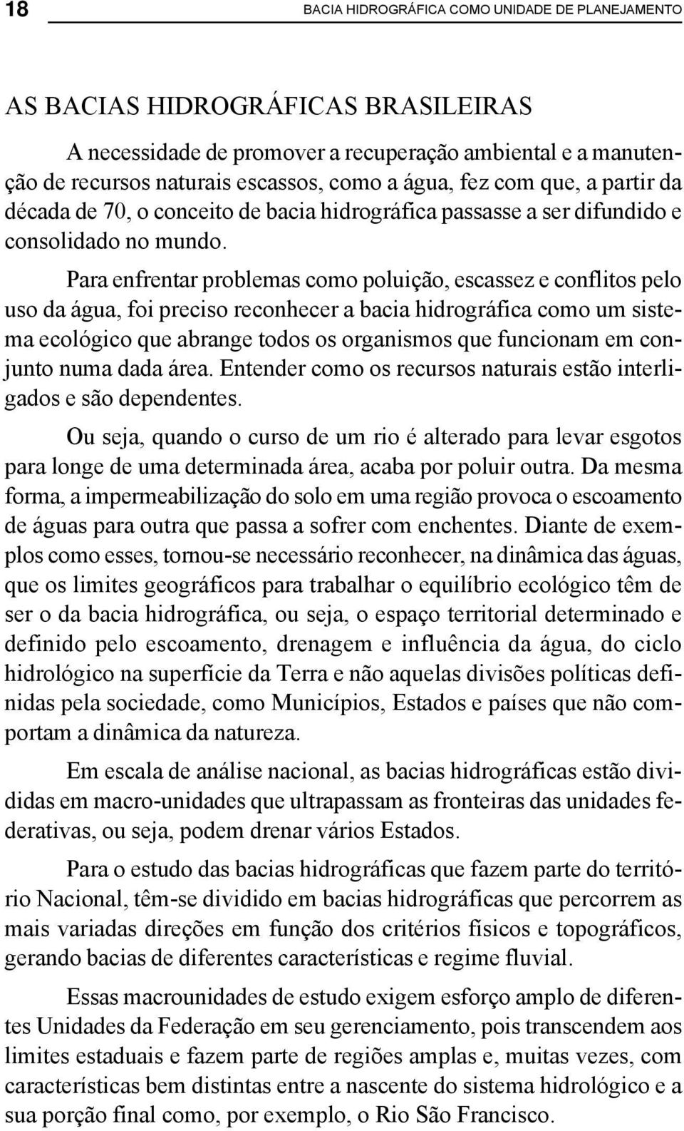 Para enfrentar problemas como poluição, escassez e conflitos pelo uso da água, foi preciso reconhecer a bacia hidrográfica como um sistema ecológico que abrange todos os organismos que funcionam em