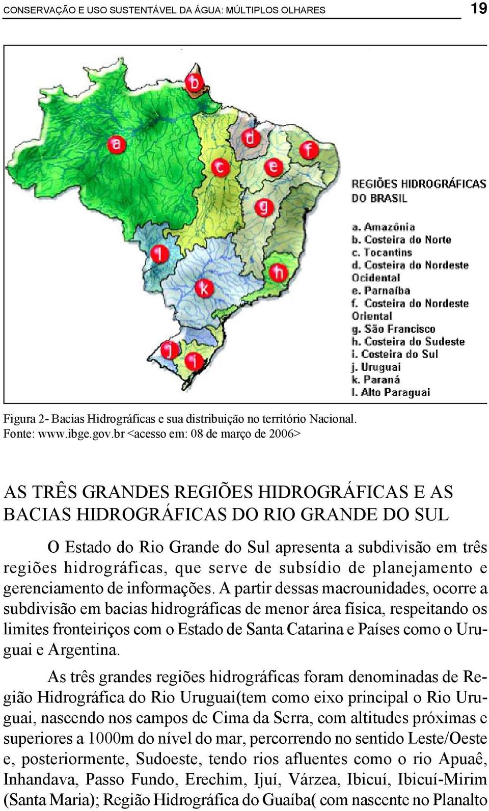 hidrográficas, que serve de subsídio de planejamento e gerenciamento de informações.