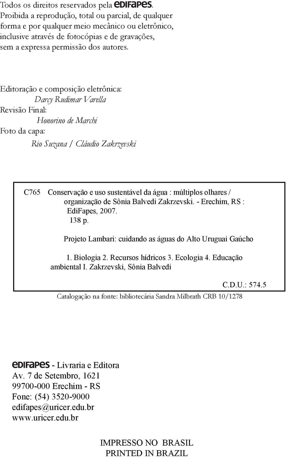 Editoração e composição eletrônica: Darcy Rudimar Varella Revisão Final: Honorino de Marchi Foto da capa: Rio Suzana / Cláudio Zakrzevski C765 Conservação e uso sustentável da água : múltiplos