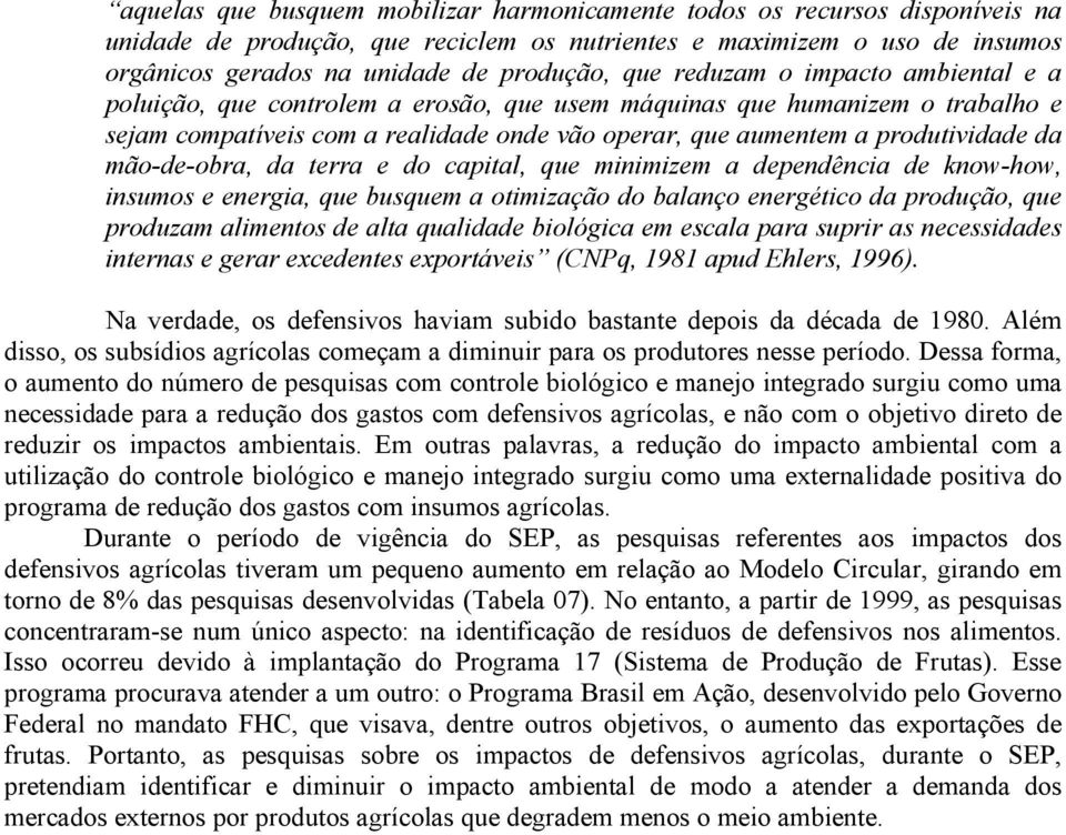 mão-de-obra, da terra e do capital, que minimizem a dependência de know-how, insumos e energia, que busquem a otimização do balanço energético da produção, que produzam alimentos de alta qualidade