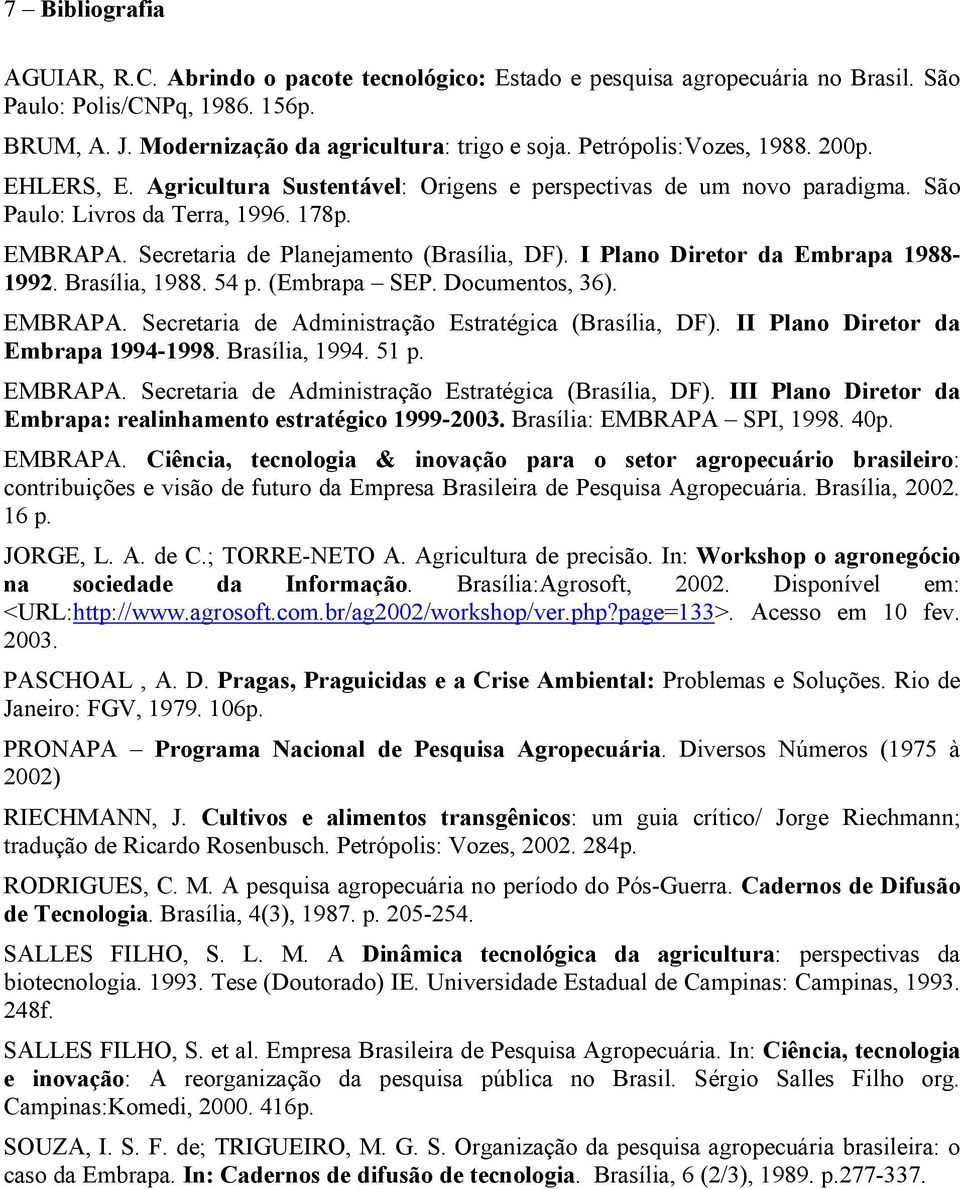 Secretaria de Planejamento (Brasília, DF). I Plano Diretor da Embrapa 1988-1992. Brasília, 1988. 54 p. (Embrapa SEP. Documentos, 36). EMBRAPA. Secretaria de Administração Estratégica (Brasília, DF).