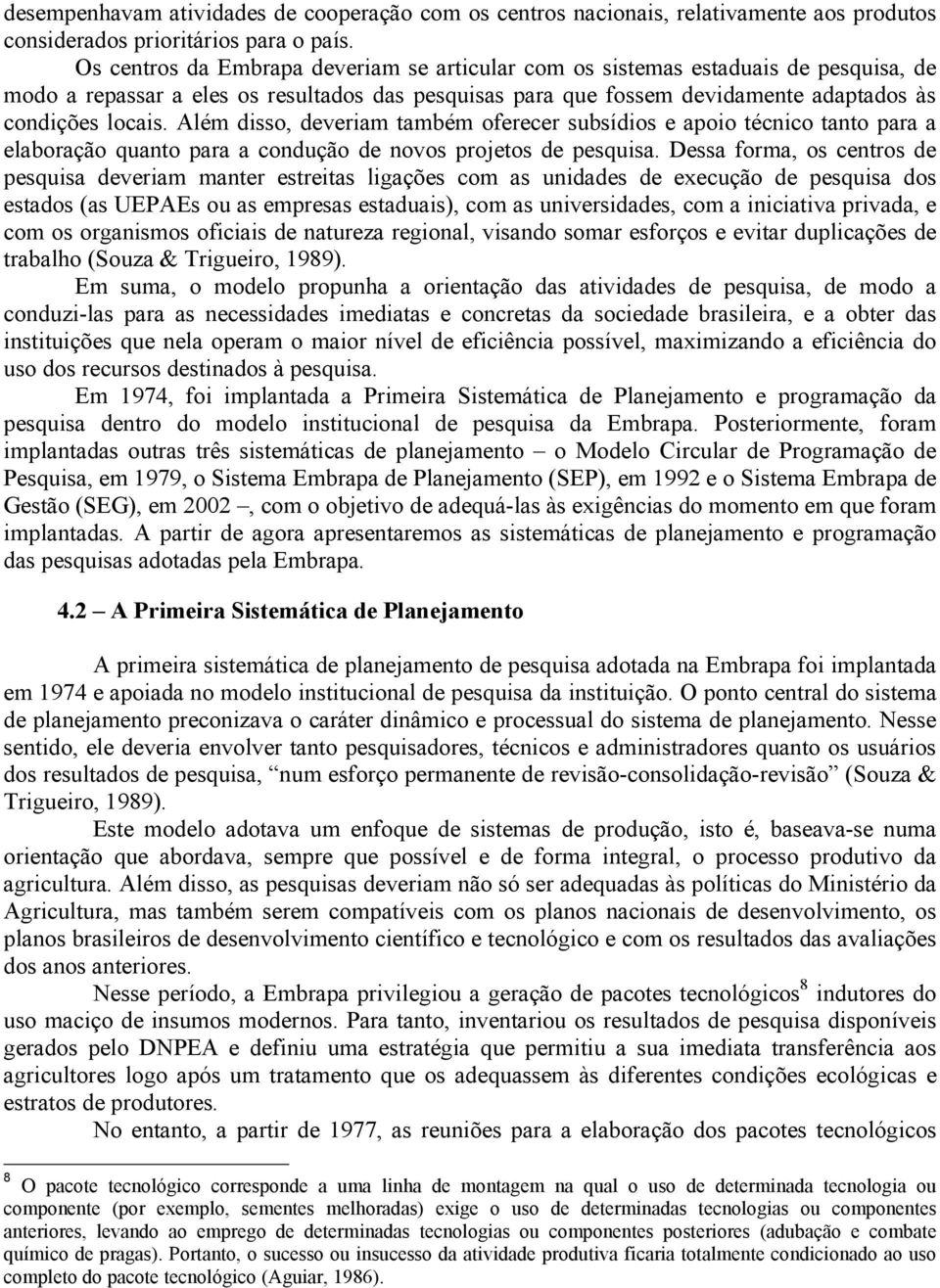 Além disso, deveriam também oferecer subsídios e apoio técnico tanto para a elaboração quanto para a condução de novos projetos de pesquisa.