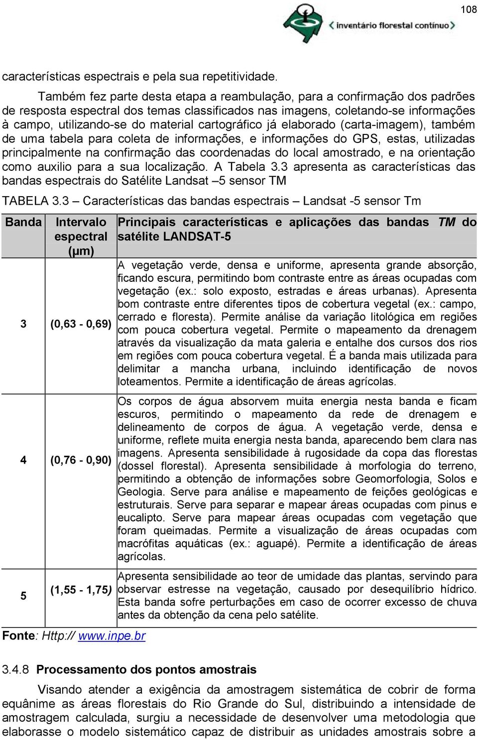 cartográfico já elaborado (carta-imagem), também de uma tabela para coleta de informações, e informações do GPS, estas, utilizadas principalmente na confirmação das coordenadas do local amostrado, e